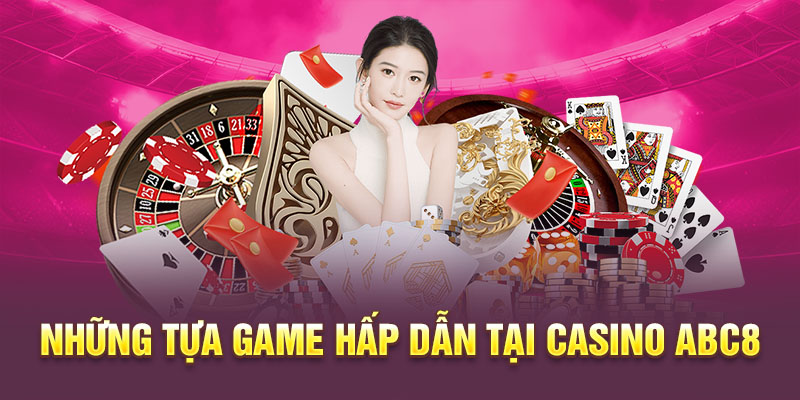 Những tựa game hấp dẫn tại sảnh game casino ABC8