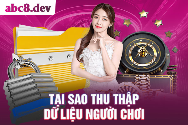 Lý do nhà cái ABC8 thu thập dữ liệu của người chơi Lý do nhà cái ABC8 thu thập dữ liệu của người chơi