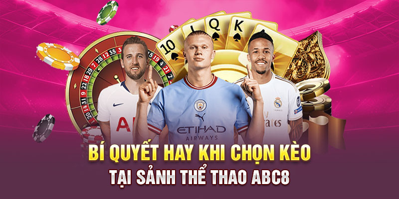 Những bí quyết hay khi chọn kèo tại sảnh thể thao ABC8