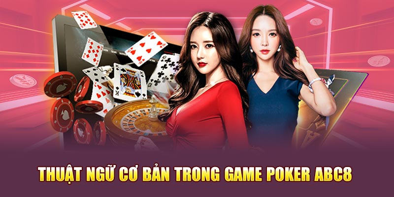 Những thuật ngữ cơ bản trong game Poker Abc8